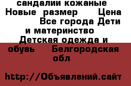 сандалии кожаные. Новые. размер 20 › Цена ­ 1 300 - Все города Дети и материнство » Детская одежда и обувь   . Белгородская обл.